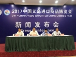 2017中国义乌进口商品博览会新闻发布会 - 浙江新闻网